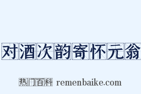 对酒次韵寄怀元翁是什么意思的图片
